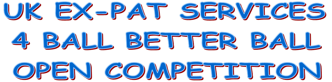 UK EX-PAT SERVICES
4 BALL BETTER BALL
OPEN COMPETITION